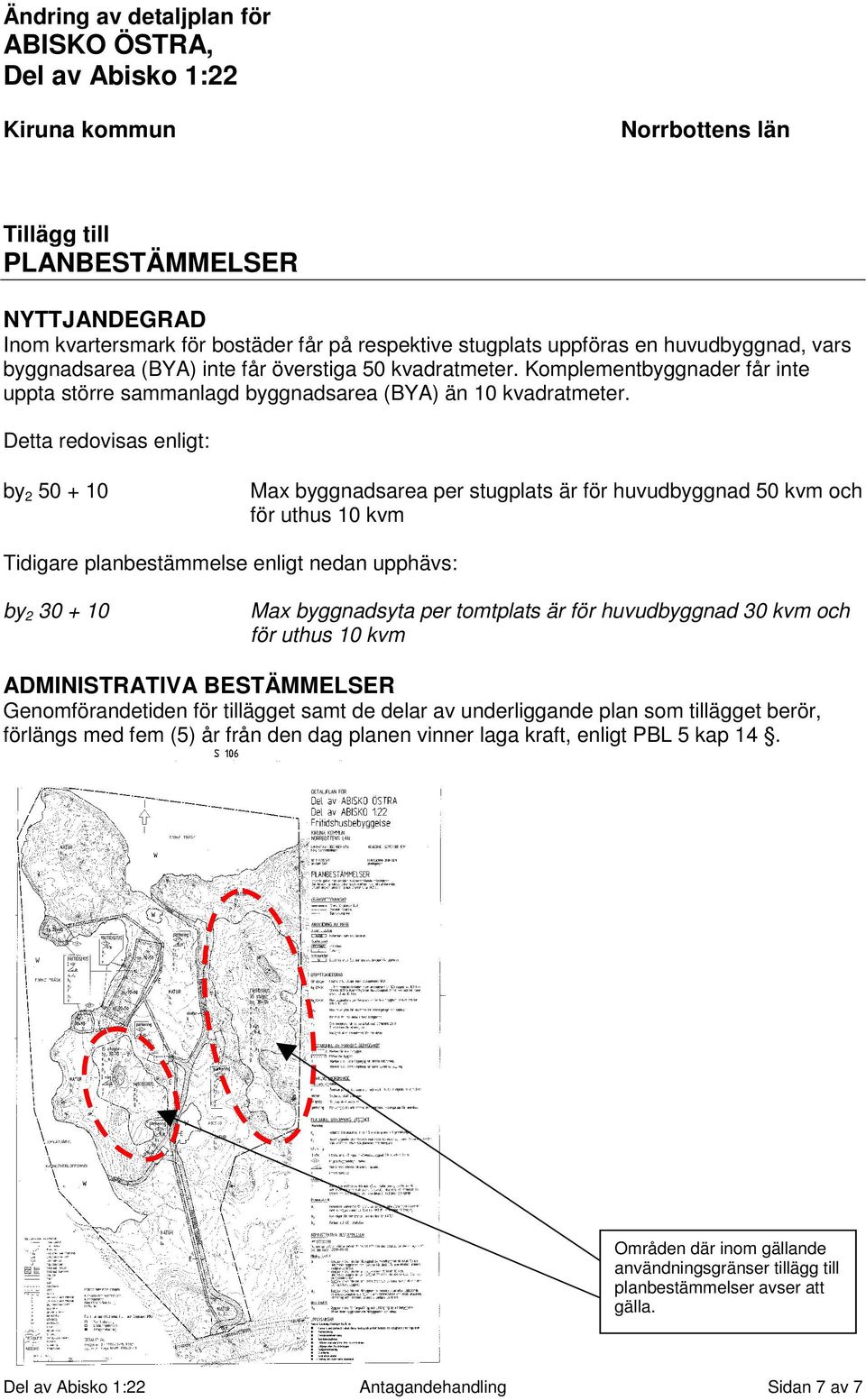 Detta redovisas enligt: by 2 50 + 10 Max byggnadsarea per stugplats är för huvudbyggnad 50 kvm och för uthus 10 kvm Tidigare planbestämmelse enligt nedan upphävs: by 2 30 + 10 Max byggnadsyta per