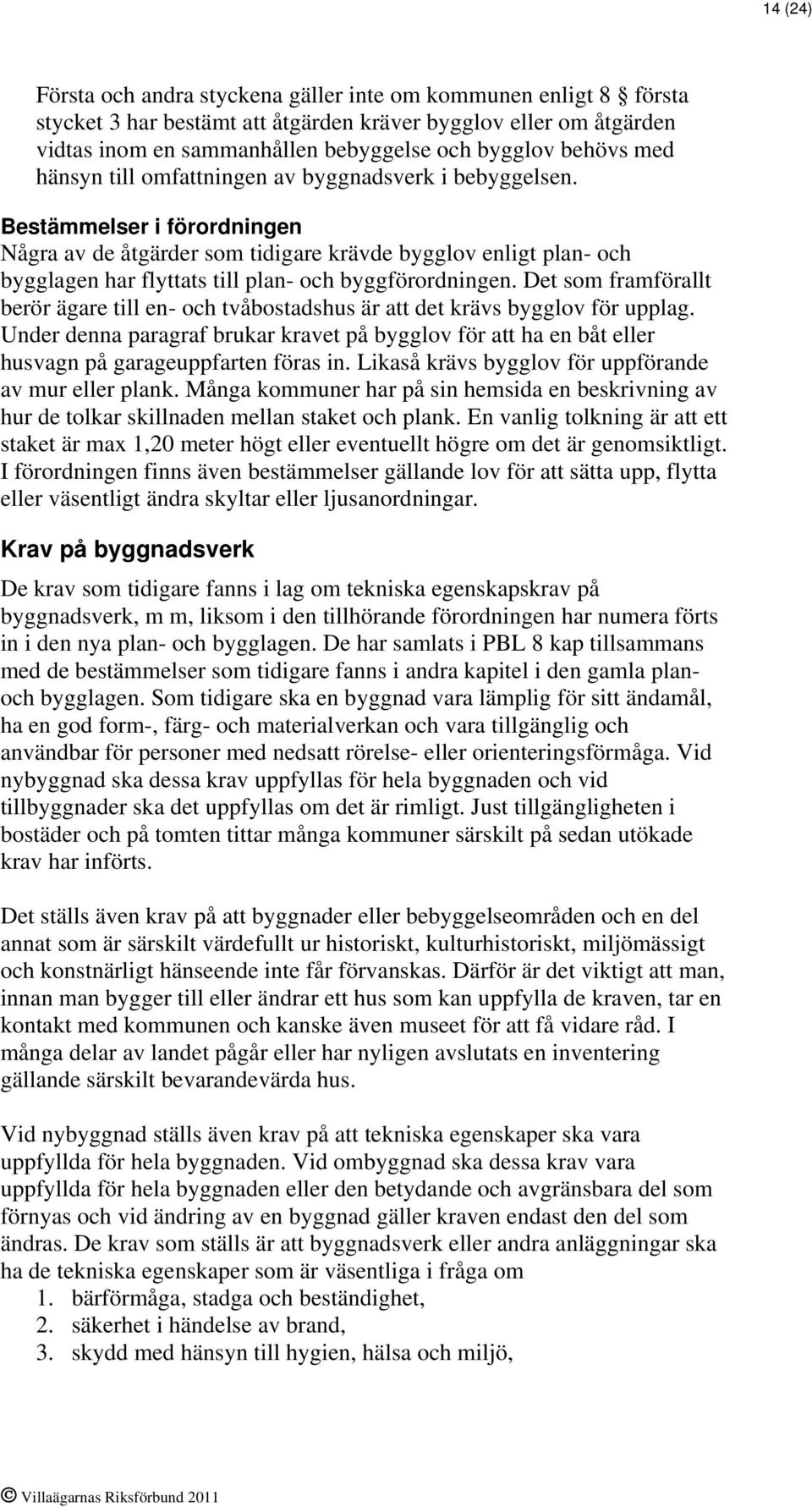 Bestämmelser i förordningen Några av de åtgärder som tidigare krävde bygglov enligt plan- och bygglagen har flyttats till plan- och byggförordningen.