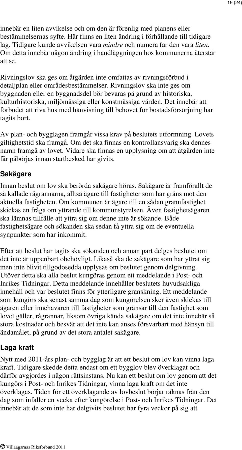 Rivningslov ska ges om åtgärden inte omfattas av rivningsförbud i detaljplan eller områdesbestämmelser.