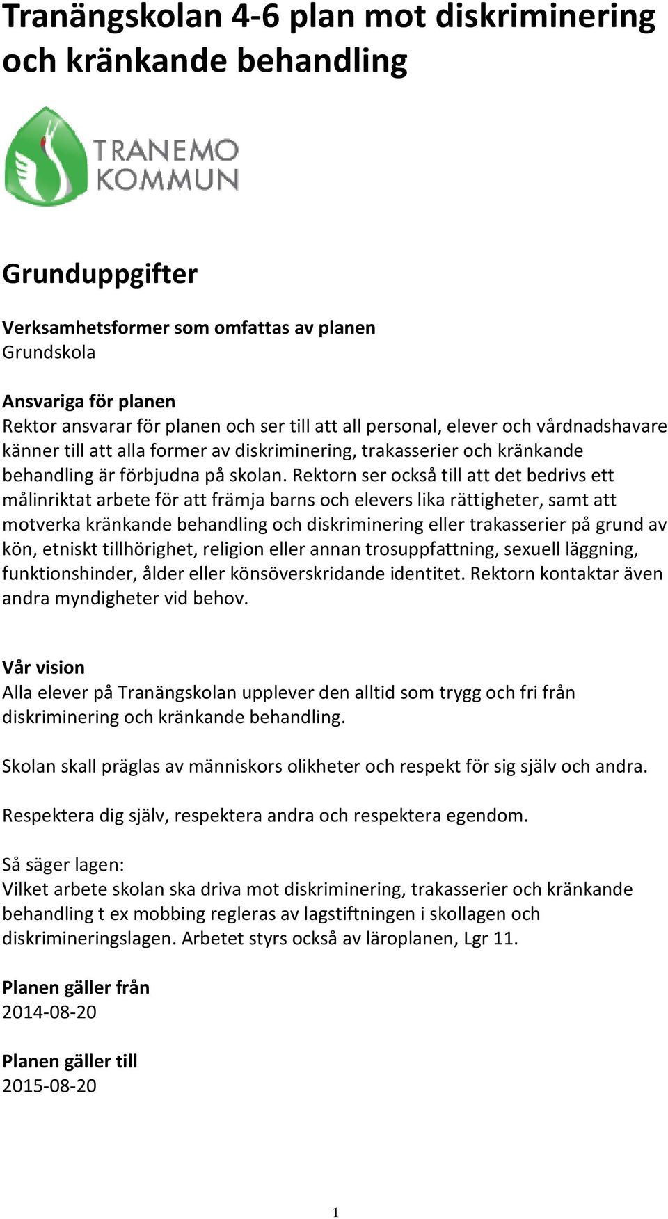 Rektorn ser också till att det bedrivs ett målinriktat arbete för att främja barns och elevers lika rättigheter, samt att motverka kränkande behandling och diskriminering eller trakasserier på grund