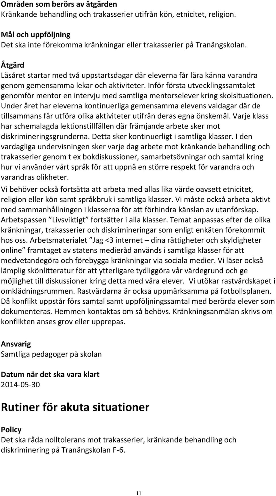 Inför första utvecklingssamtalet genomför mentor en intervju med samtliga mentorselever kring skolsituationen.