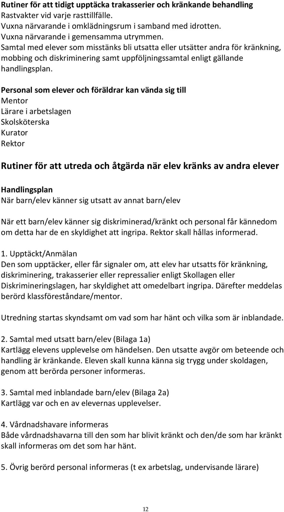 Samtal med elever som misstänks bli utsatta eller utsätter andra för kränkning, mobbing och diskriminering samt uppföljningssamtal enligt gällande handlingsplan.