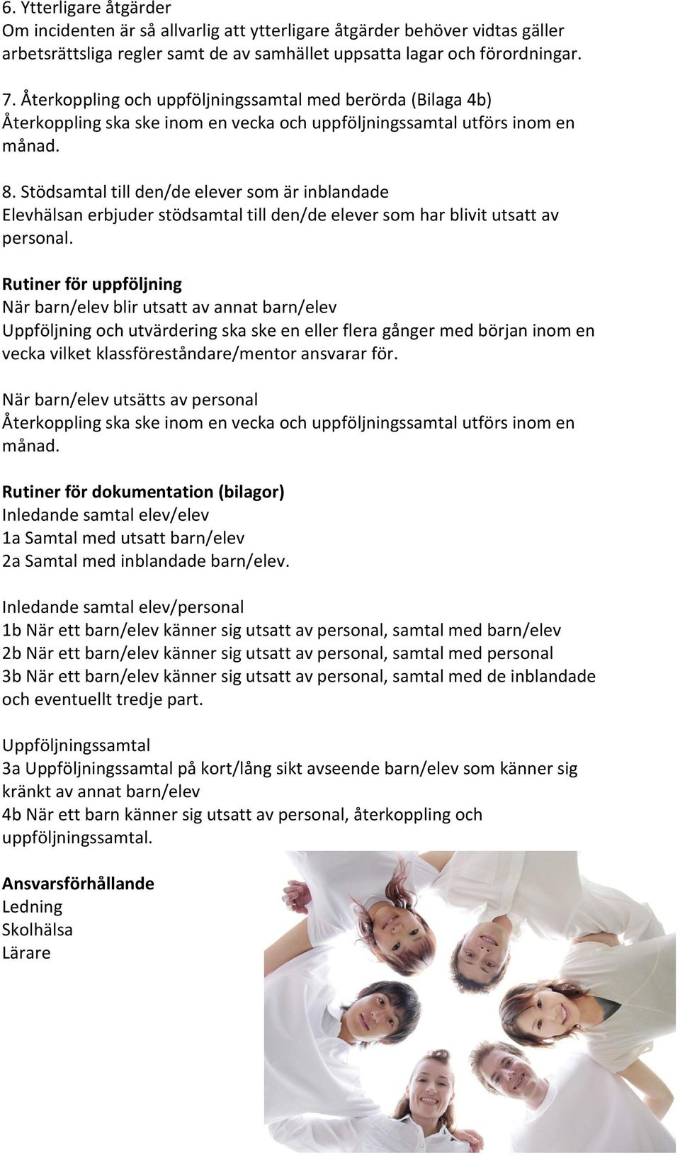 Stödsamtal till den/de elever som är inblandade Elevhälsan erbjuder stödsamtal till den/de elever som har blivit utsatt av personal.