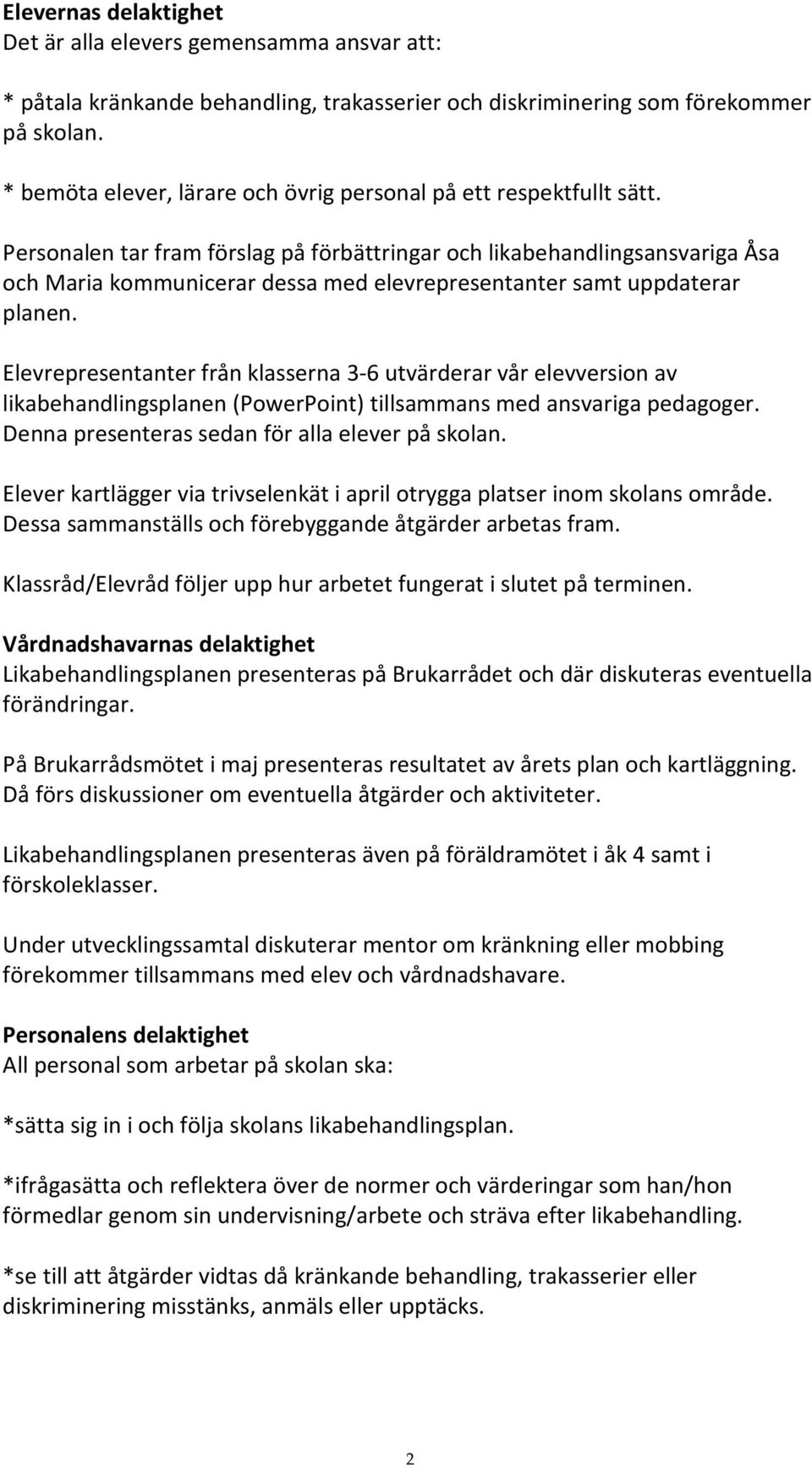 Personalen tar fram förslag på förbättringar och likabehandlingsansvariga Åsa och Maria kommunicerar dessa med elevrepresentanter samt uppdaterar planen.