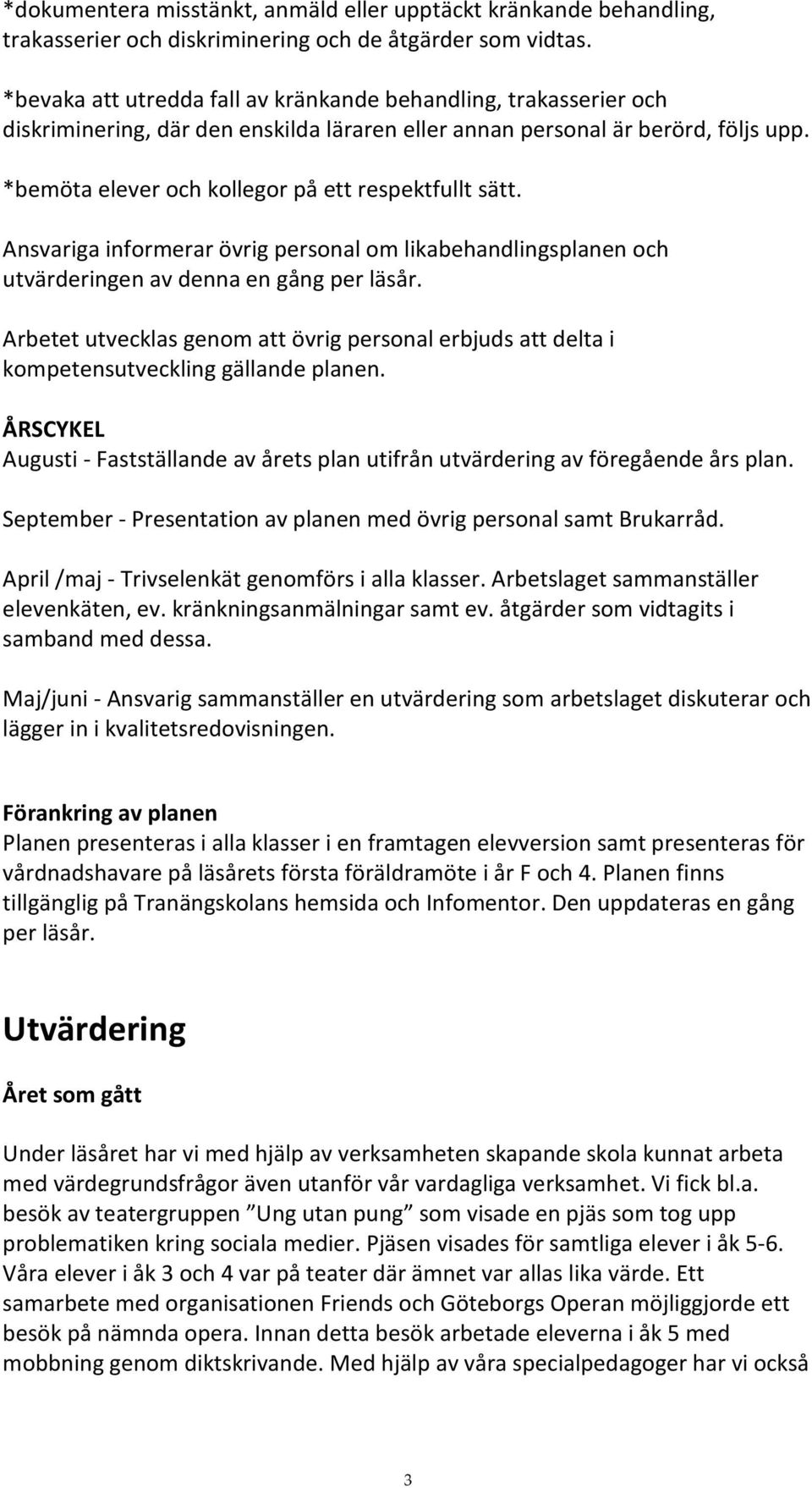 *bemöta elever och kollegor på ett respektfullt sätt. Ansvariga informerar övrig personal om likabehandlingsplanen och utvärderingen av denna en gång per läsår.