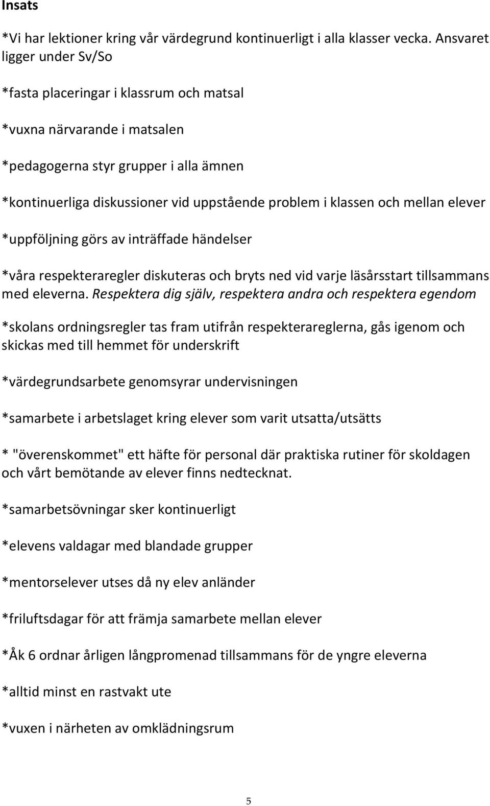 och mellan elever *uppföljning görs av inträffade händelser *våra respekteraregler diskuteras och bryts ned vid varje läsårsstart tillsammans med eleverna.