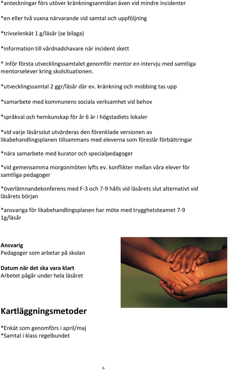 kränkning och mobbing tas upp *samarbete med kommunens sociala verksamhet vid behov *språkval och hemkunskap för år 6 är i högstadiets lokaler *vid varje läsårsslut utvärderas den förenklade