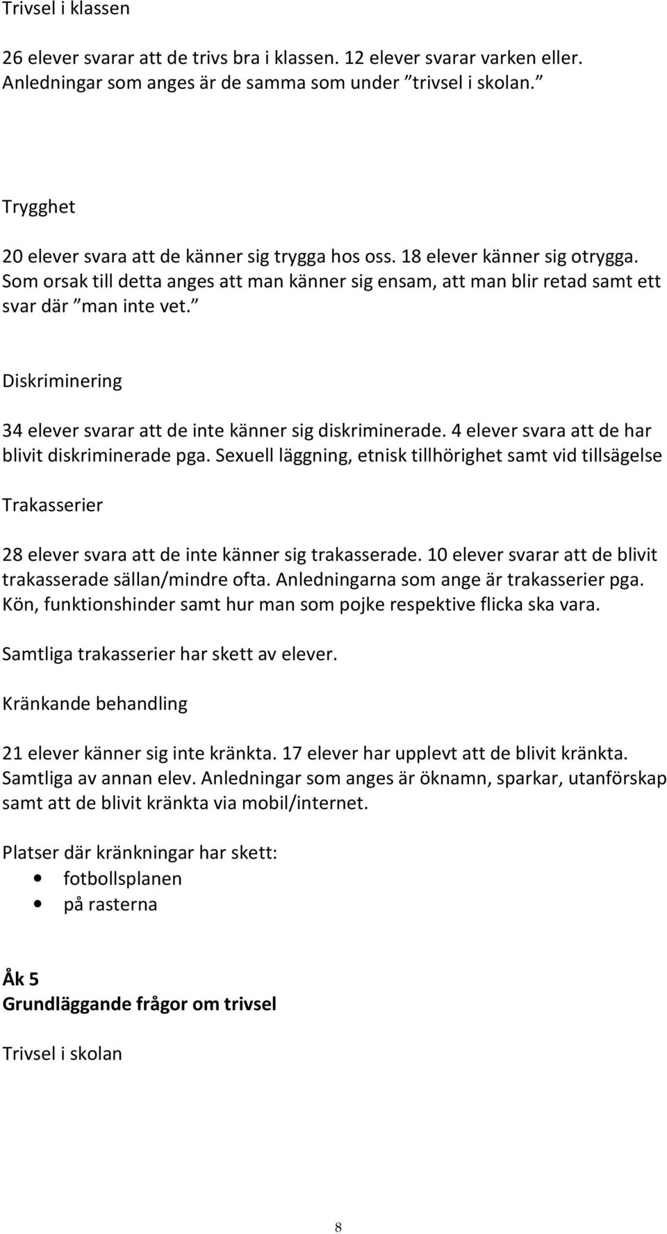 Diskriminering 34 elever svarar att de inte känner sig diskriminerade. 4 elever svara att de har blivit diskriminerade pga.