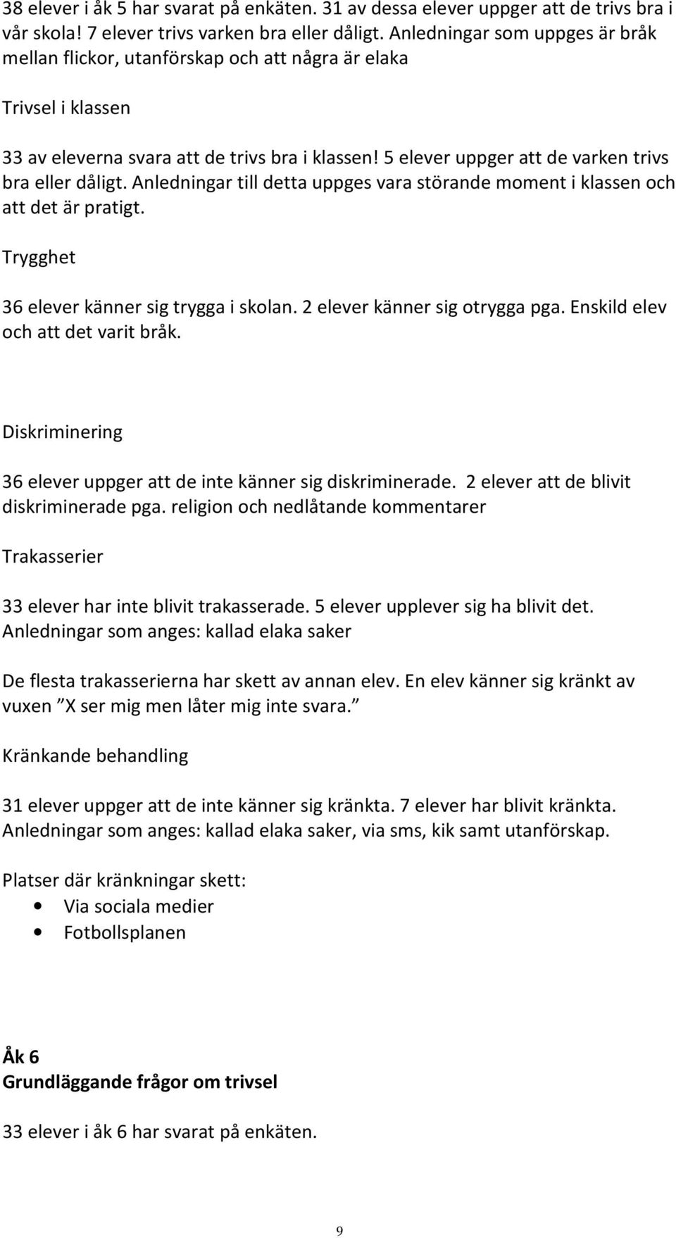 5 elever uppger att de varken trivs bra eller dåligt. Anledningar till detta uppges vara störande moment i klassen och att det är pratigt. Trygghet 36 elever känner sig trygga i skolan.