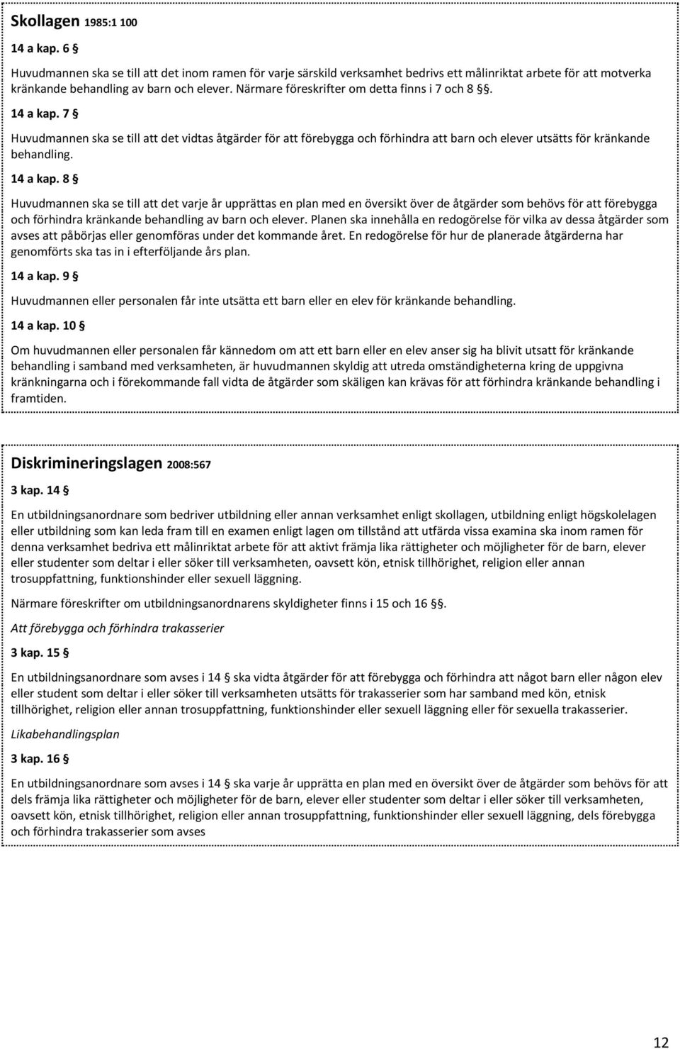 14 a kap. 8 Huvudmannen ska se till att det varje år upprättas en plan med en översikt över de åtgärder som behövs för att förebygga och förhindra kränkande behandling av barn och elever.