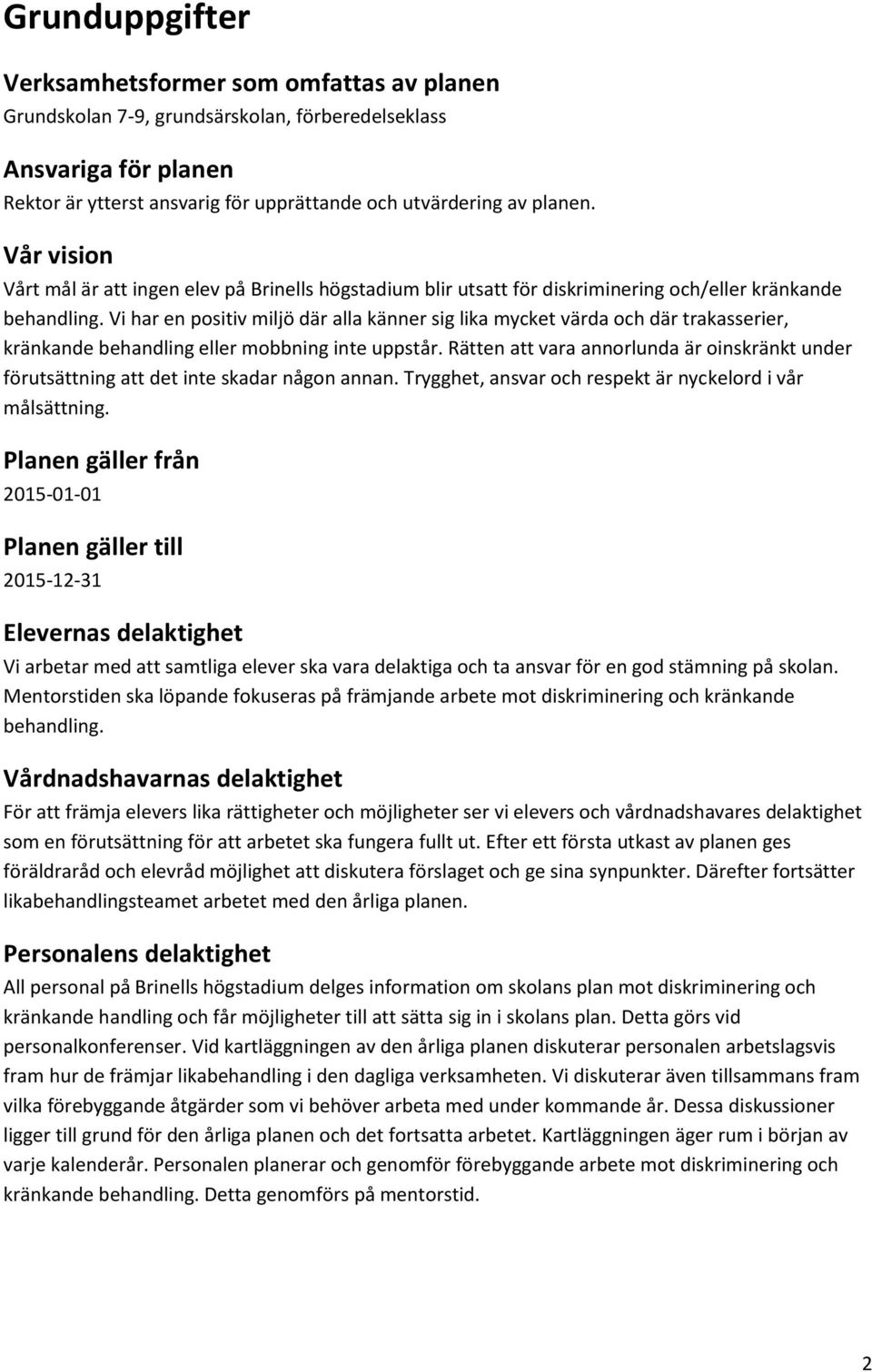 Vi har en positiv miljö där alla känner sig lika mycket värda och där trakasserier, kränkande behandling eller mobbning inte uppstår.