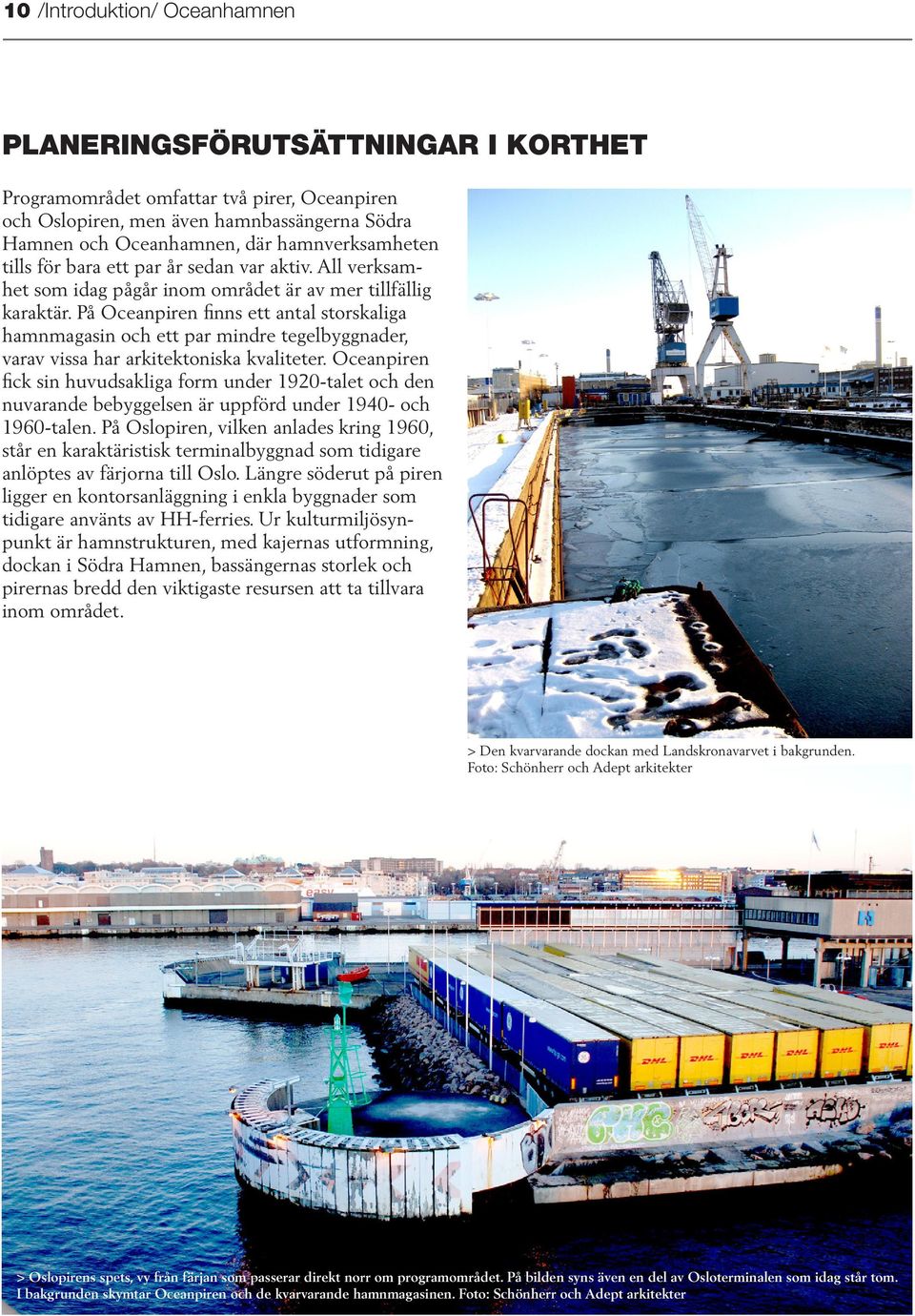 På Oceanpiren finns ett antal storskaliga hamnmagasin och ett par mindre tegelbyggnader, varav vissa har arkitektoniska kvaliteter.