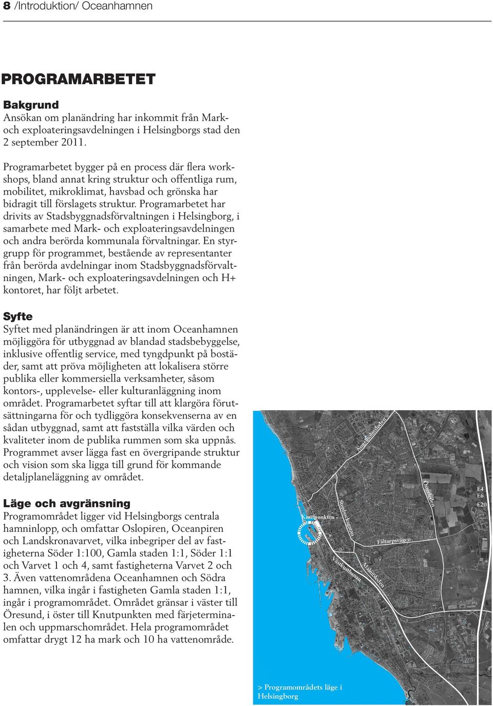 Programarbetet har drivits av Stadsbyggnadsförvaltningen i Helsingborg, i samarbete med Mark- och exploateringsavdelningen och andra berörda kommunala förvaltningar.