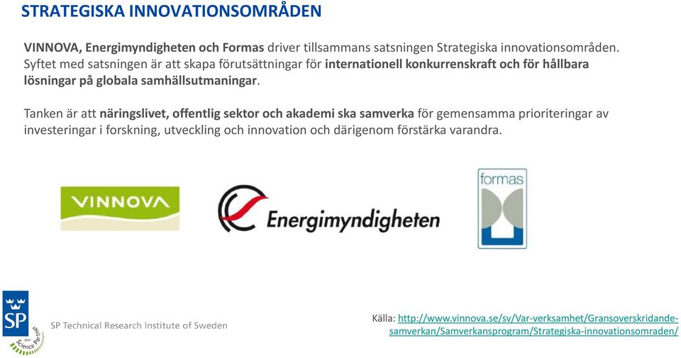 Tanken är att näringslivet, offentlig sektor och akademi ska samverka för gemensamma prioriteringar av investeringar i forskning, utveckling och