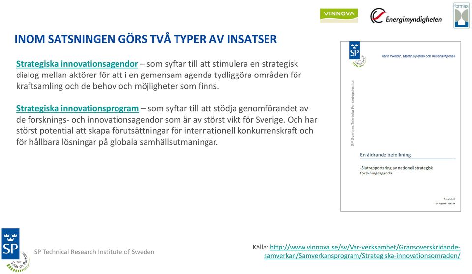 Strategiska innovationsprogram som syftar till att stödja genomförandet av de forsknings- och innovationsagendor som är av störst vikt för Sverige.