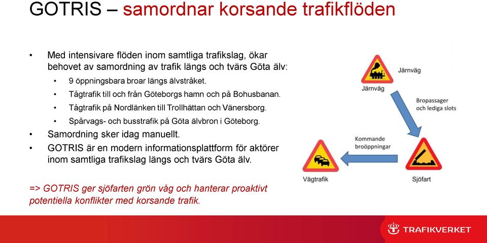 Tågtrafik på Nordlänken till Trollhättan och Vänersborg. Spårvags- och busstrafik på Göta älvbron i Göteborg. Samordning sker idag manuellt.