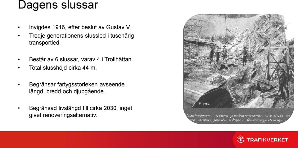 Består av 6 slussar, varav 4 i Trollhättan. Total slusshöjd cirka 44 m.