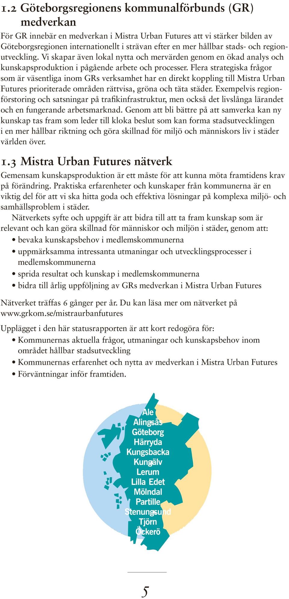 Flera strategiska frågor som är väsentliga inom GRs verksamhet har en direkt koppling till Mistra Urban Futures prioriterade områden rättvisa, gröna och täta städer.