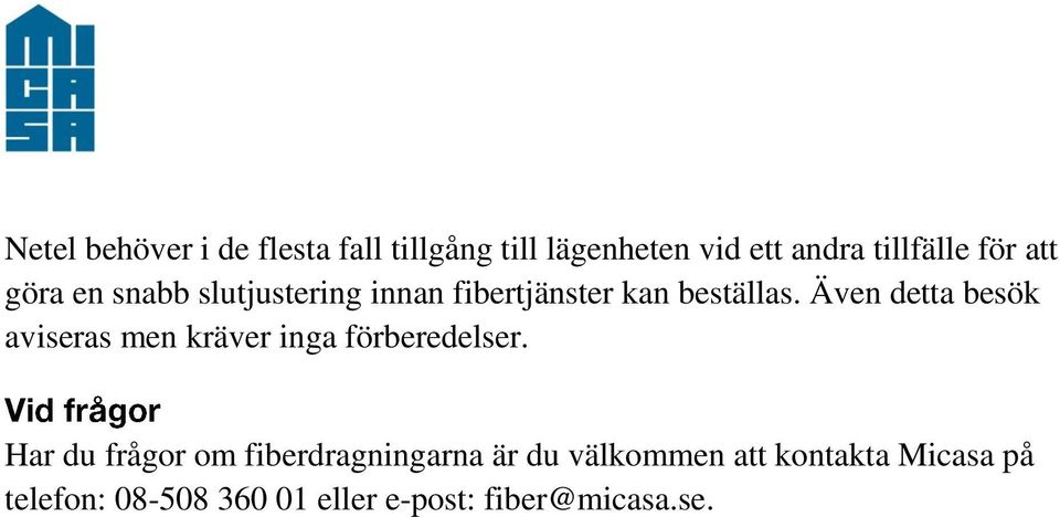 Även detta besök aviseras men kräver inga förberedelser.