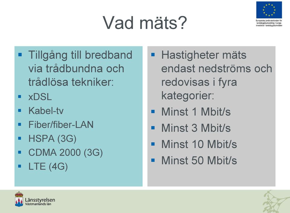 Kabel-tv Fiber/fiber-LAN HSPA (3G) CDMA 2000 (3G) LTE (4G)