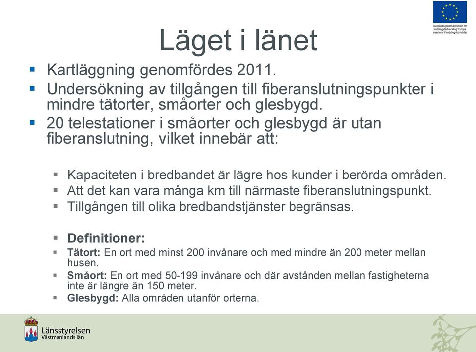 Att det kan vara många km till närmaste fiberanslutningspunkt. Tillgången till olika bredbandstjänster begränsas.