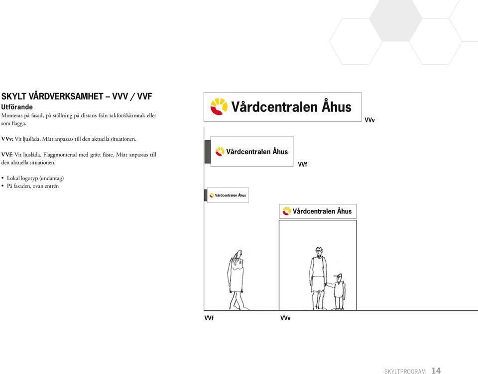 Mått anpassas till den aktuella situationen. VVf: Vit ljuslåda.