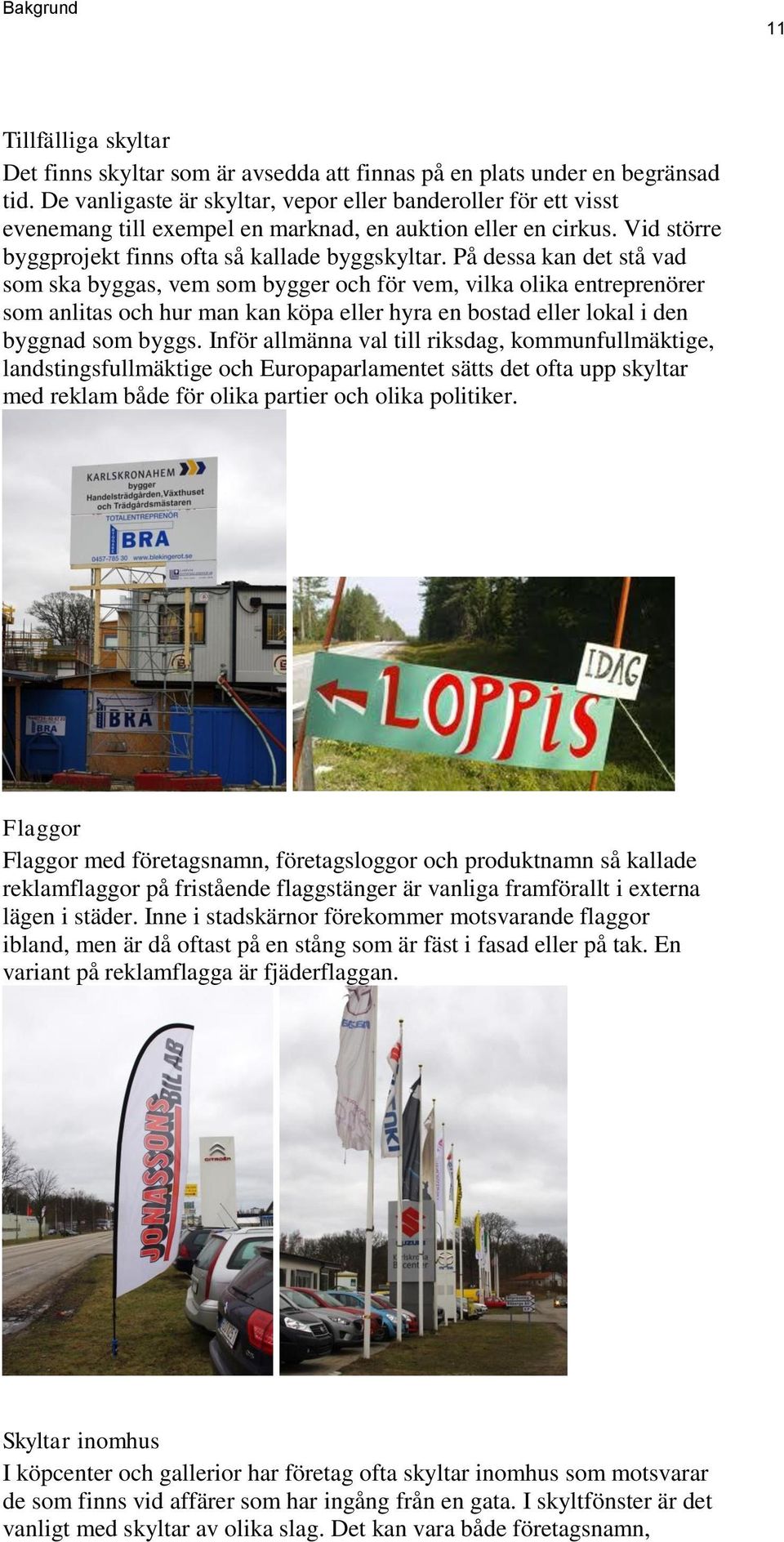 På dessa kan det stå vad som ska byggas, vem som bygger och för vem, vilka olika entreprenörer som anlitas och hur man kan köpa eller hyra en bostad eller lokal i den byggnad som byggs.
