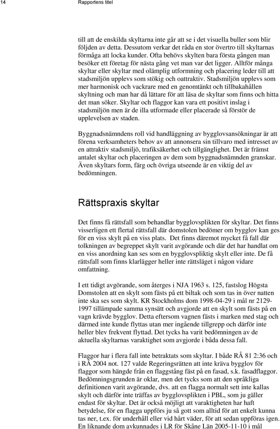 Alltför många skyltar eller skyltar med olämplig utformning och placering leder till att stadsmiljön upplevs som stökig och oattraktiv.