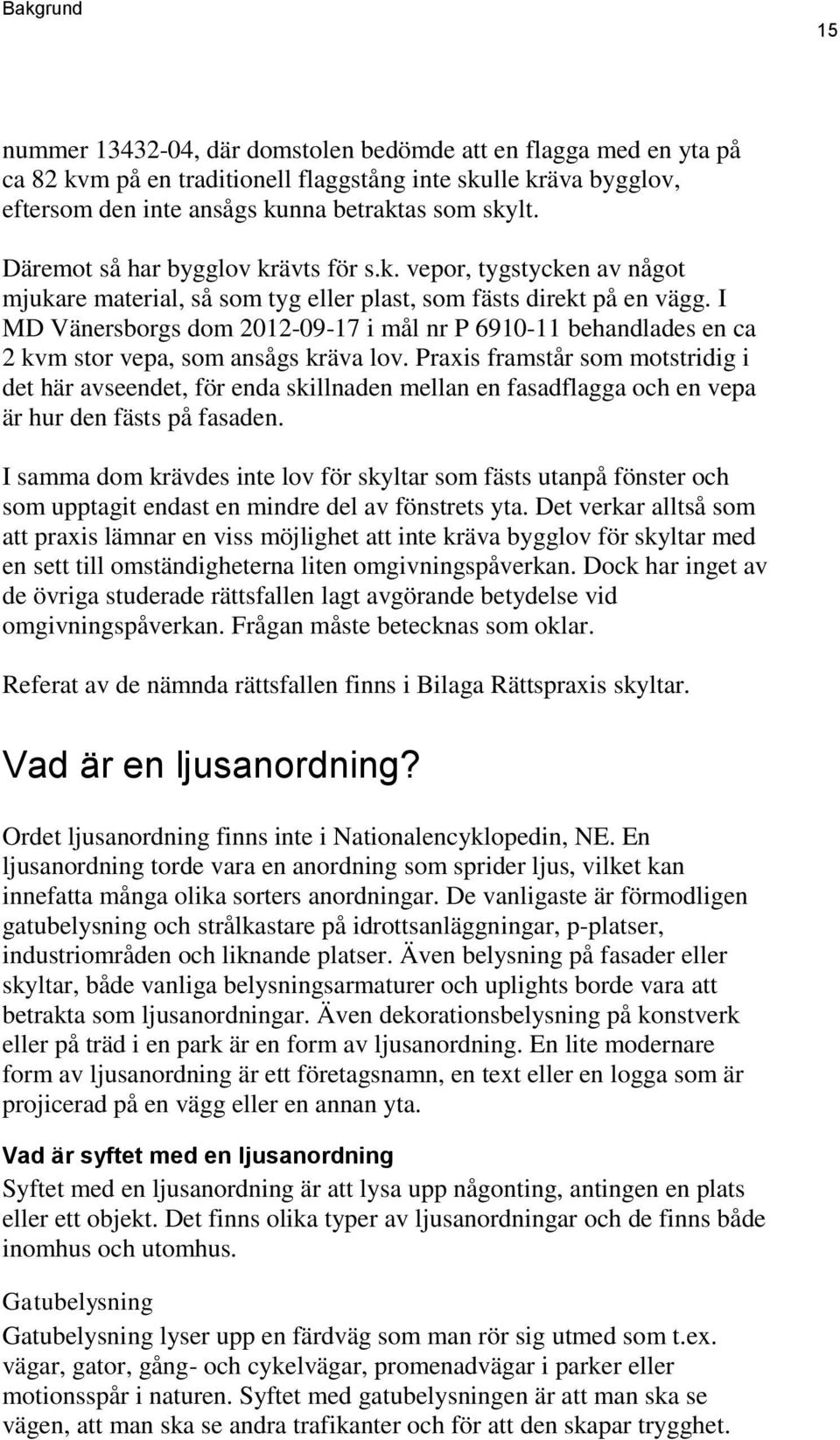 I MD Vänersborgs dom 2012-09-17 i mål nr P 6910-11 behandlades en ca 2 kvm stor vepa, som ansågs kräva lov.