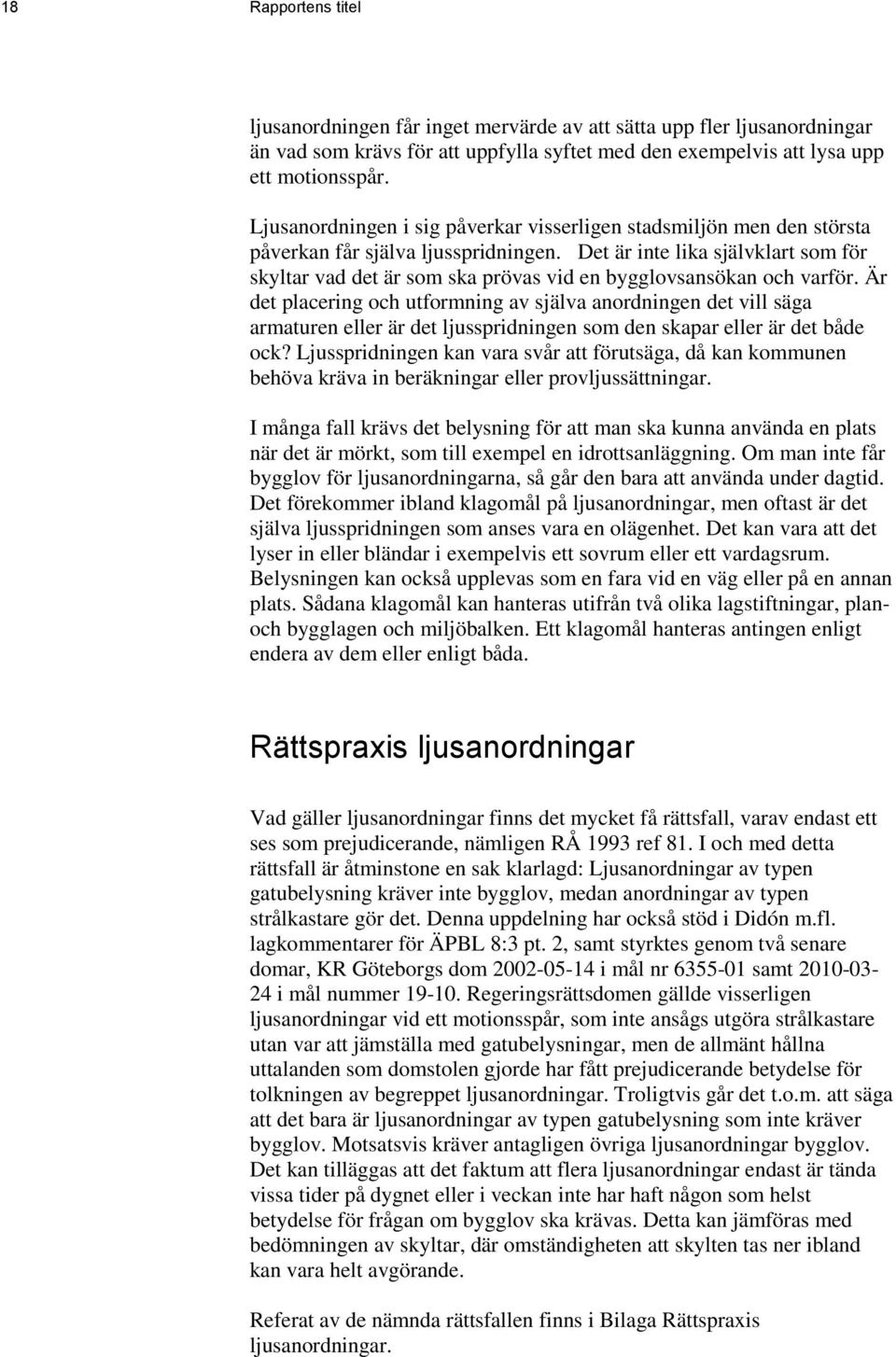 Det är inte lika självklart som för skyltar vad det är som ska prövas vid en bygglovsansökan och varför.