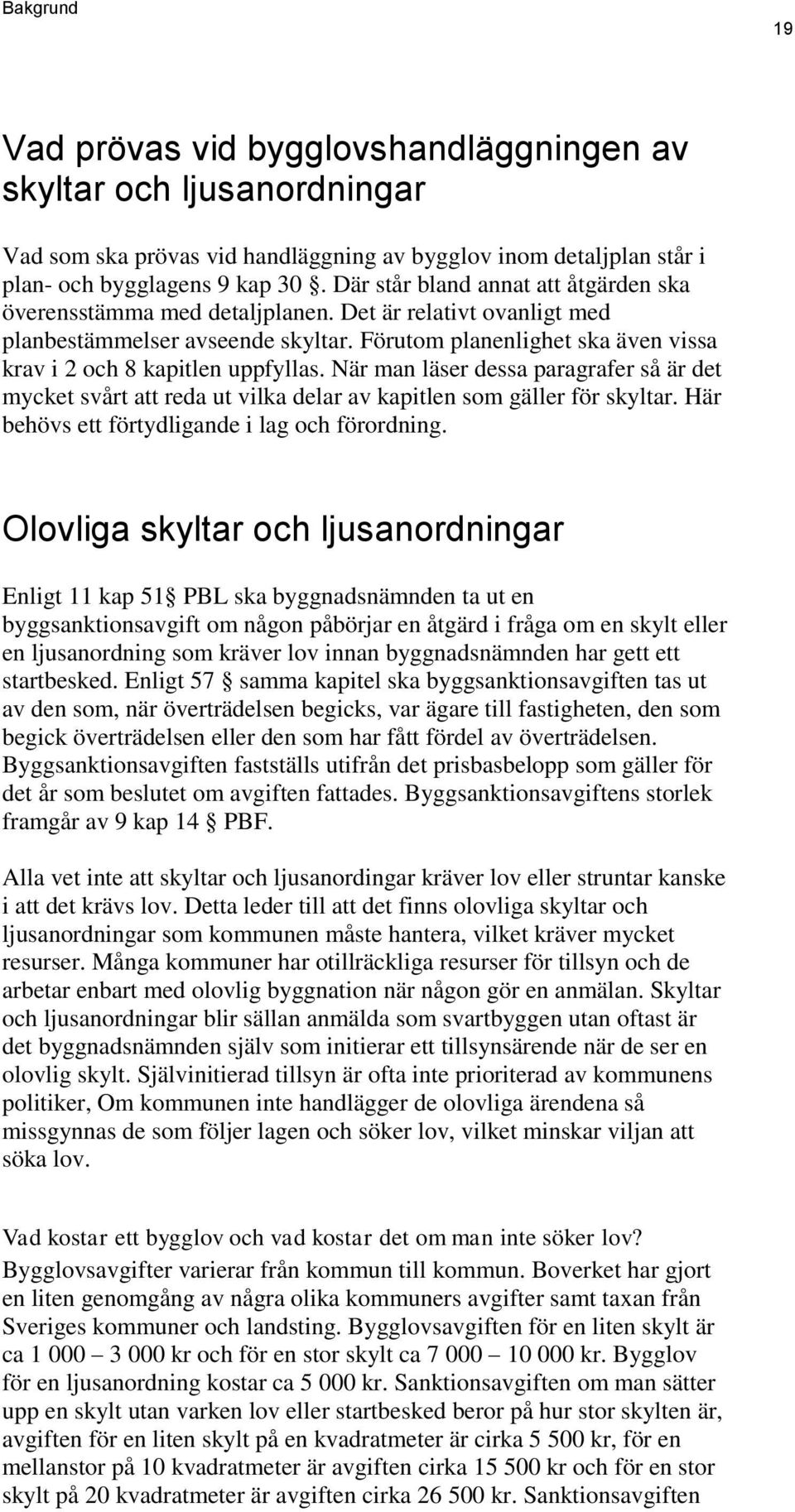 Förutom planenlighet ska även vissa krav i 2 och 8 kapitlen uppfyllas. När man läser dessa paragrafer så är det mycket svårt att reda ut vilka delar av kapitlen som gäller för skyltar.