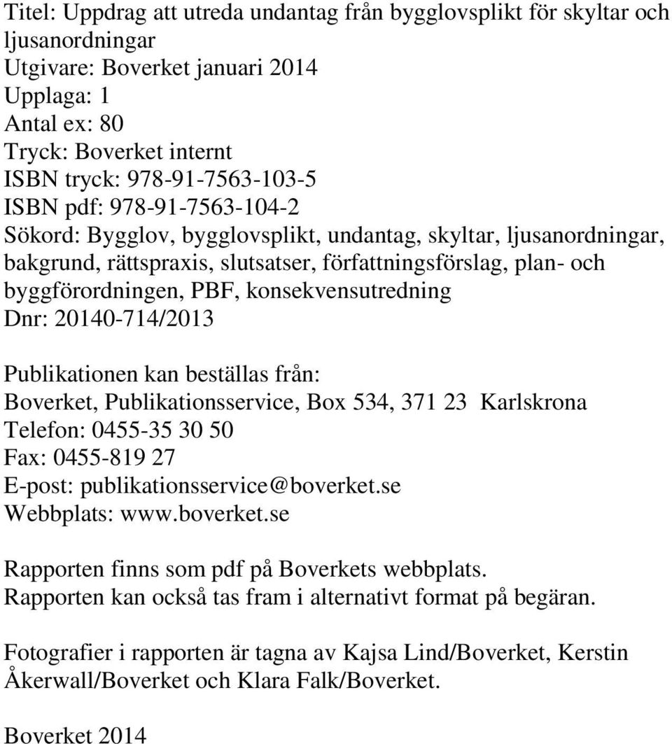 konsekvensutredning Dnr: 20140-714/2013 Publikationen kan beställas från: Boverket, Publikationsservice, Box 534, 371 23 Karlskrona Telefon: 0455-35 30 50 Fax: 0455-819 27 E-post: