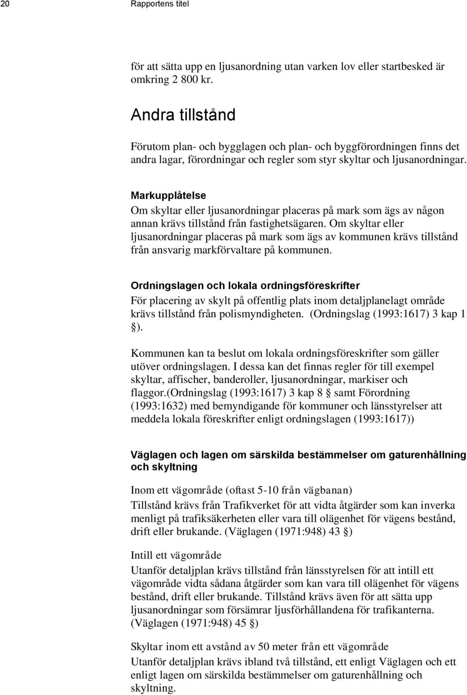 Markupplåtelse Om skyltar eller ljusanordningar placeras på mark som ägs av någon annan krävs tillstånd från fastighetsägaren.