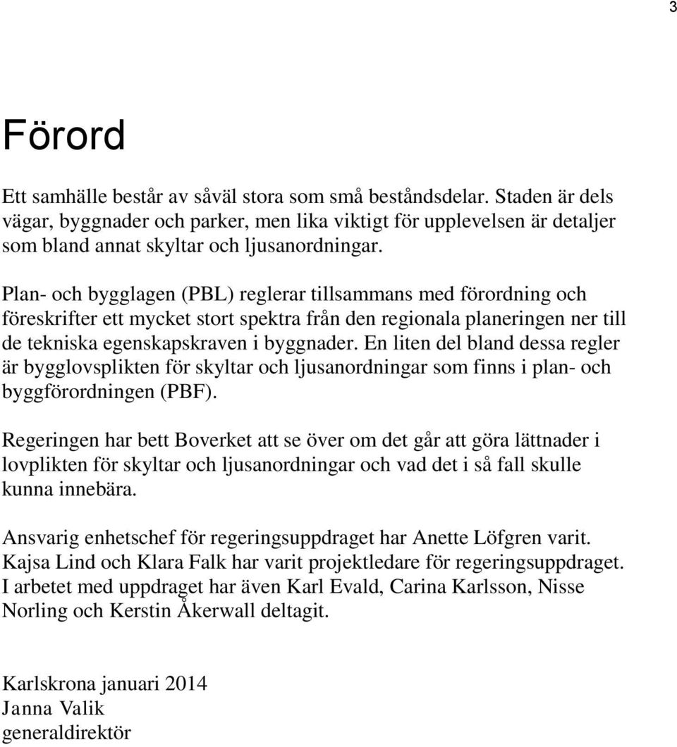 En liten del bland dessa regler är bygglovsplikten för skyltar och ljusanordningar som finns i plan- och byggförordningen (PBF).