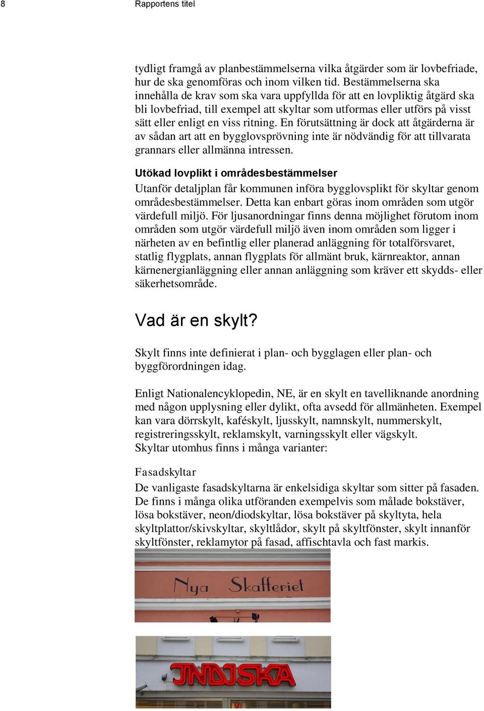 ritning. En förutsättning är dock att åtgärderna är av sådan art att en bygglovsprövning inte är nödvändig för att tillvarata grannars eller allmänna intressen.