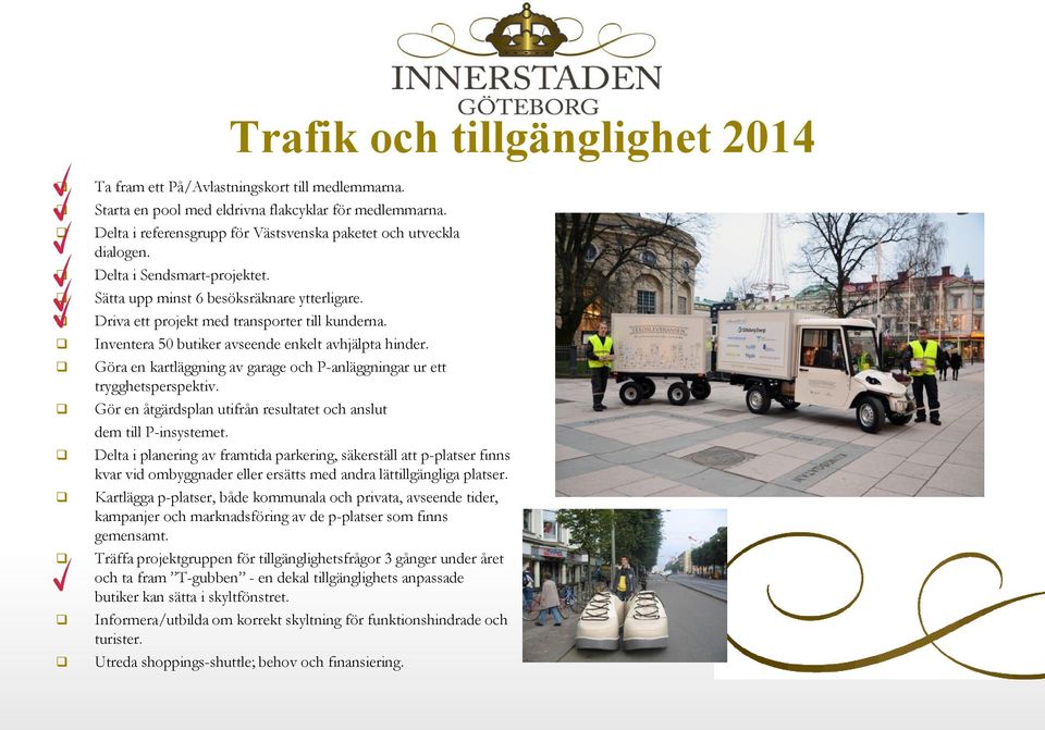 Inventera 50 butiker avseende enkelt avhjälpta hinder. Göra en kartläggning av garage och P-anläggningar ur ett trygghetsperspektiv.