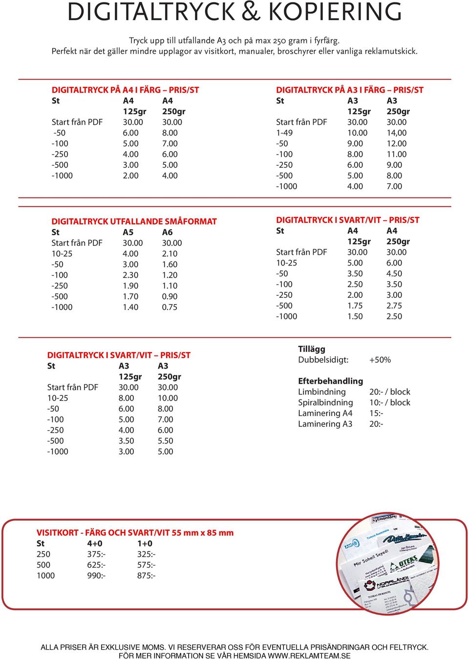 00-250 6.00 9.00-500 5.00 8.00-1000 4.00 7.00 DIGITALTRYCK UTFALLANDE SMÅFORMAT St A5 A6 10-25 4.00 2.10-50 3.00 1.60-100 2.30 1.20-250 1.90 1.10-500 1.70 0.90-1000 1.40 0.