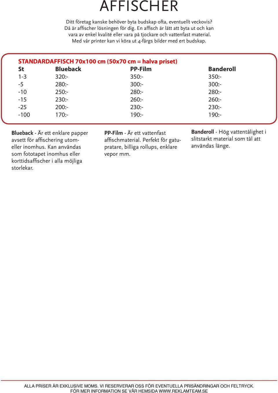STANDARDAFFISCH 70x100 cm (50x70 cm = halva priset) St Blueback PP-Film Banderoll 1-3 320:- 350:- 350:- -5 280:- 300:- 300:- -10 250:- 280:- 280:- -15 230:- 260:- 260:- -25 200:- 230:- 230:- -100