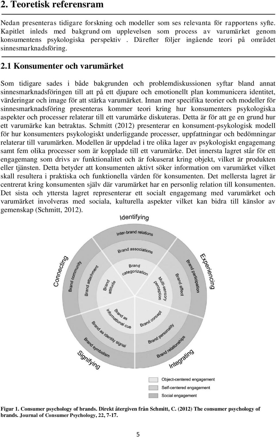 1 Konsumenter och varumärket Som tidigare sades i både bakgrunden och problemdiskussionen syftar bland annat sinnesmarknadsföringen till att på ett djupare och emotionellt plan kommunicera identitet,