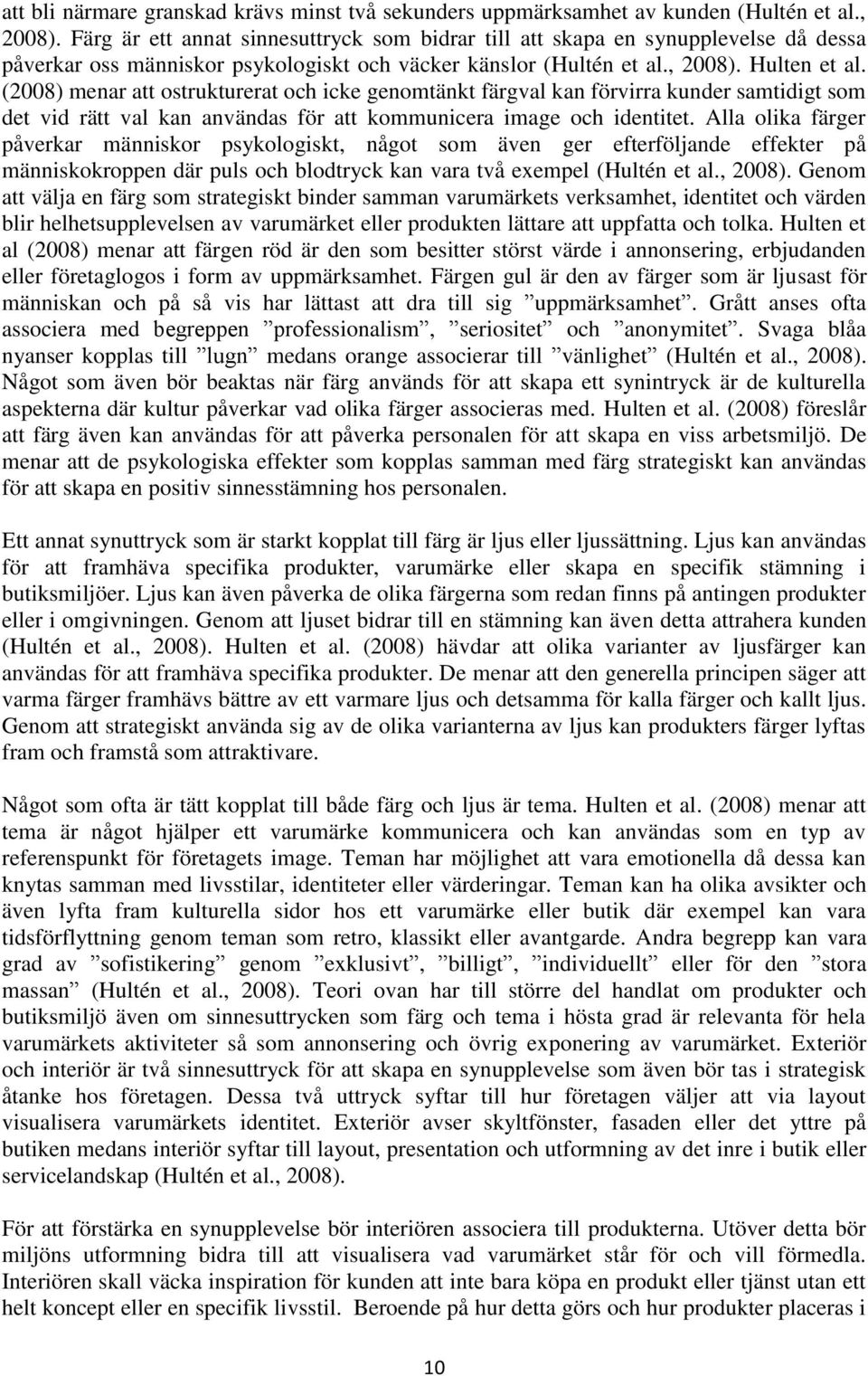 (2008) menar att ostrukturerat och icke genomtänkt färgval kan förvirra kunder samtidigt som det vid rätt val kan användas för att kommunicera image och identitet.