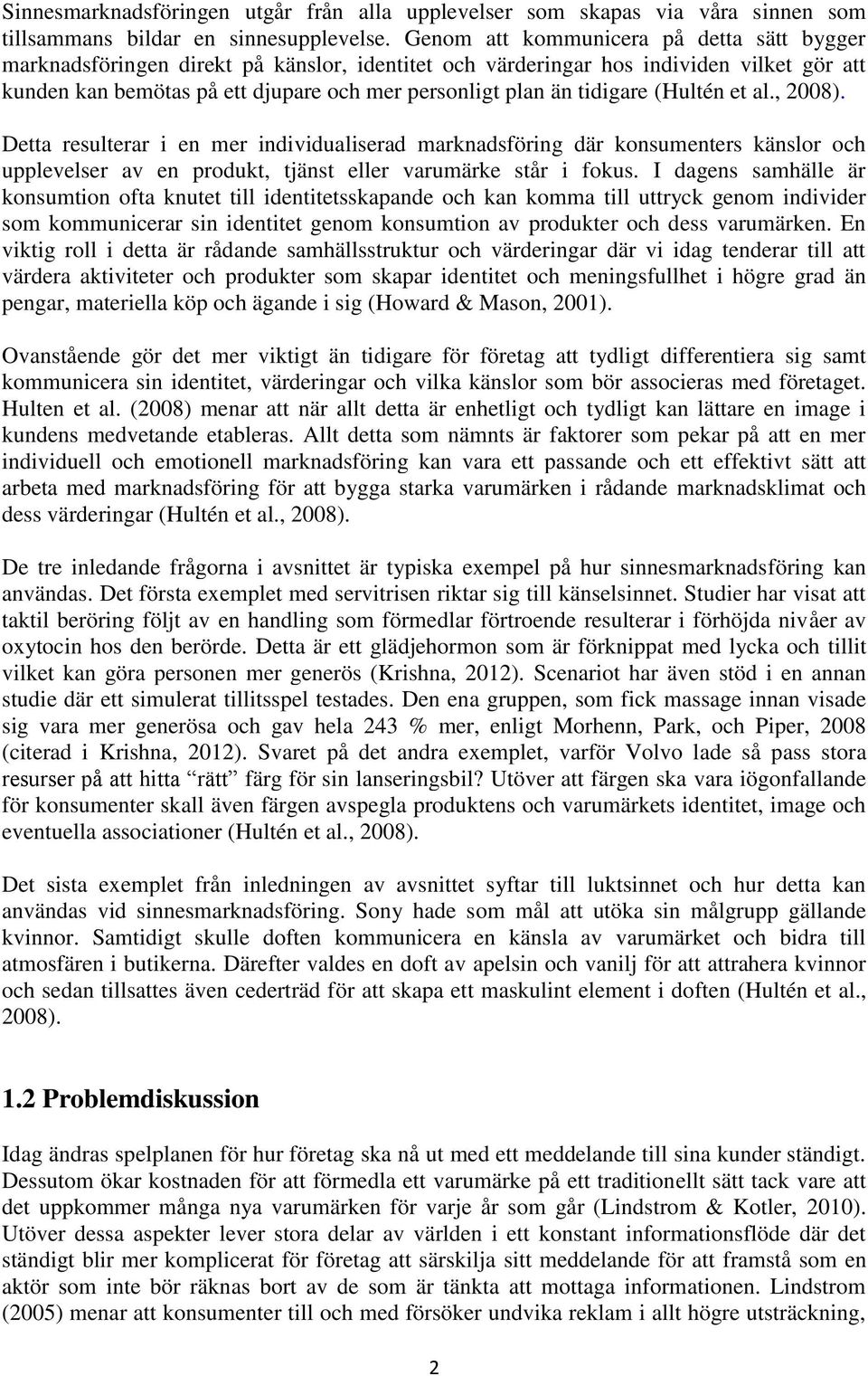 tidigare (Hultén et al., 2008). Detta resulterar i en mer individualiserad marknadsföring där konsumenters känslor och upplevelser av en produkt, tjänst eller varumärke står i fokus.