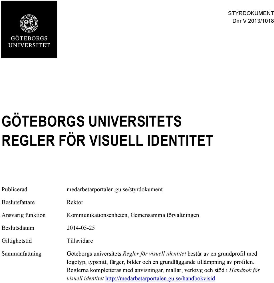 Göteborgs universitets Regler för visuell identitet består av en grundprofil med logotyp, typsnitt, färger, bilder och en grundläggande