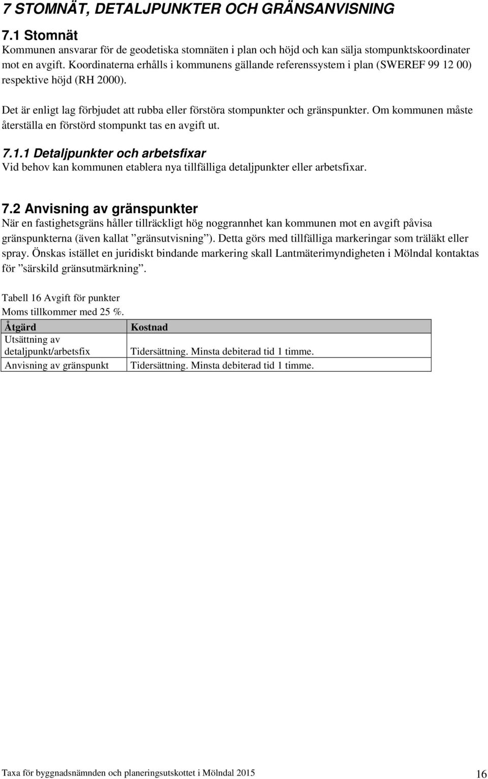 Om kommunen måste återställa en förstörd stompunkt tas en avgift ut. 7.