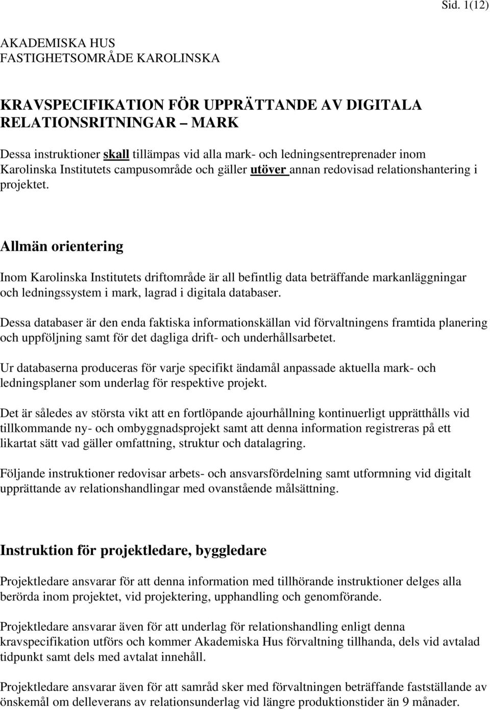 Allmän orientering Inom Karolinska Institutets driftområde är all befintlig data beträffande markanläggningar och ledningssystem i mark, lagrad i digitala databaser.