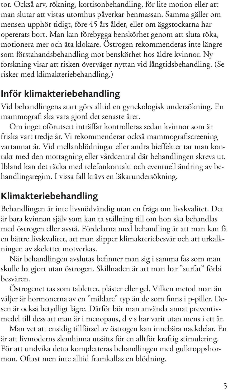 Östrogen rekommenderas inte längre som förstahandsbehandling mot benskörhet hos äldre kvinnor. Ny forskning visar att risken överväger nyttan vid långtidsbehandling.