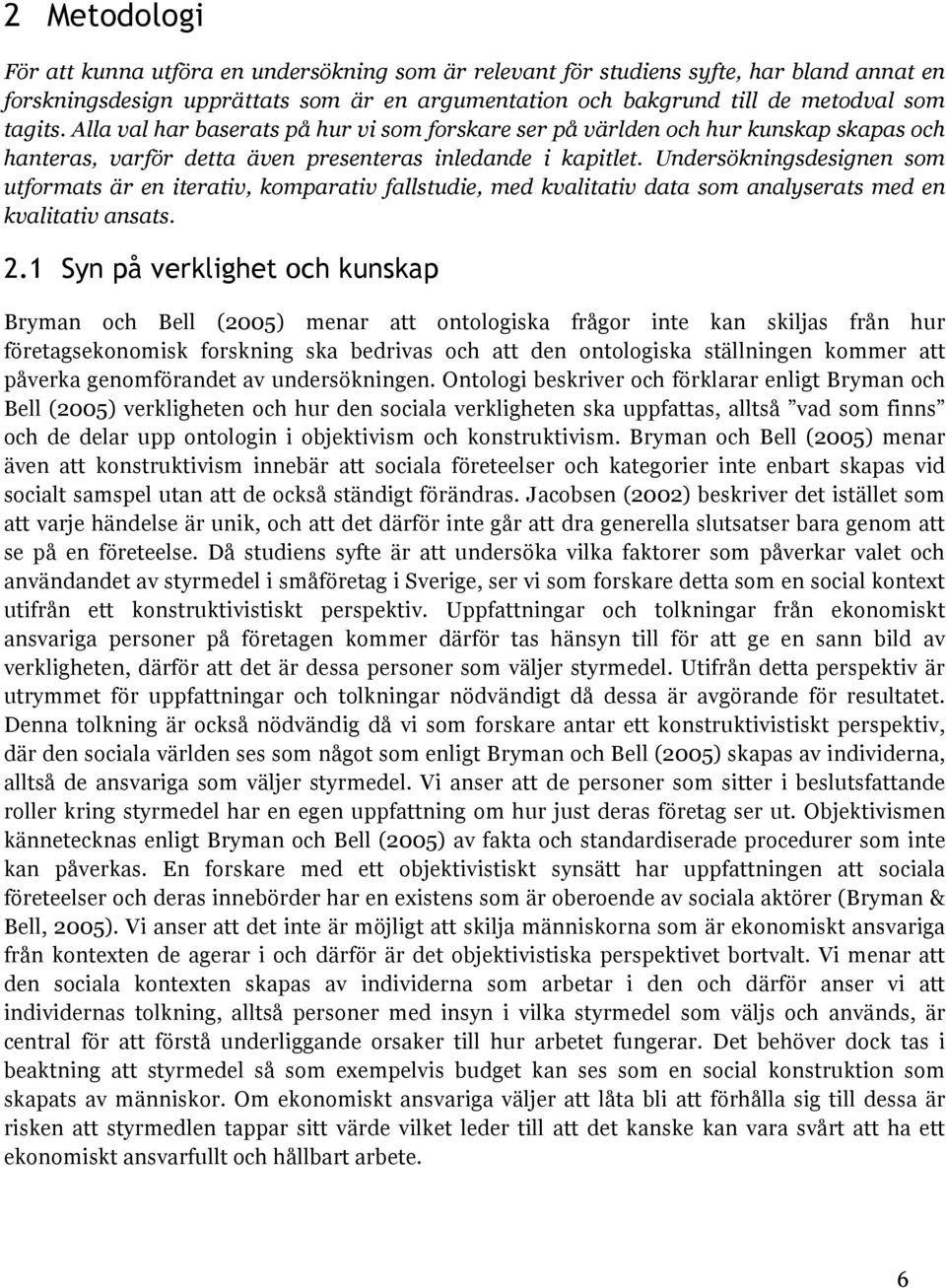 Undersökningsdesignen som utformats är en iterativ, komparativ fallstudie, med kvalitativ data som analyserats med en kvalitativ ansats. 2.