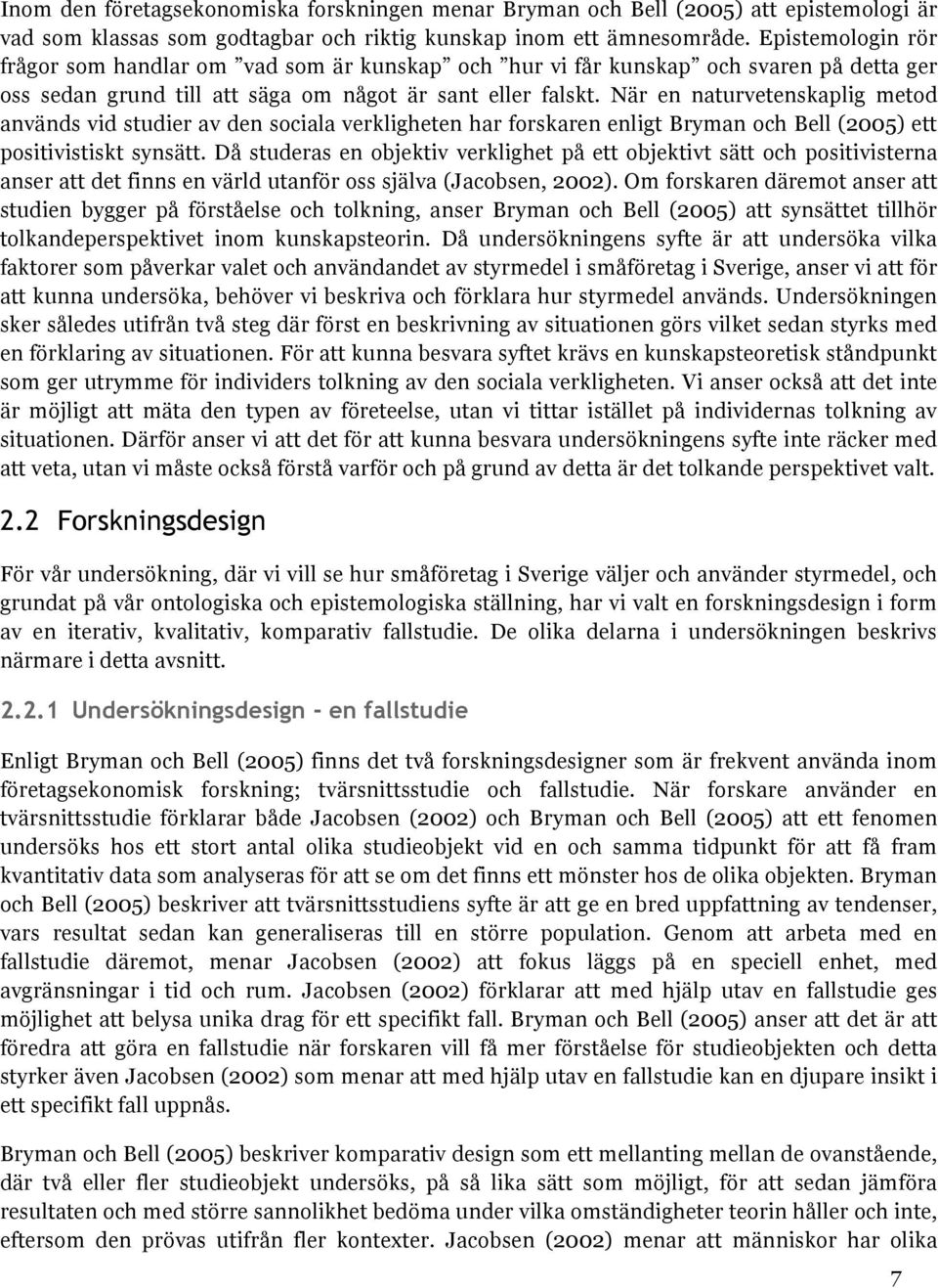 När en naturvetenskaplig metod används vid studier av den sociala verkligheten har forskaren enligt Bryman och Bell (2005) ett positivistiskt synsätt.