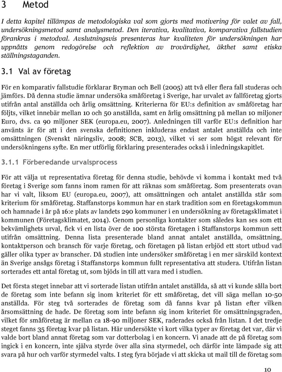 Avslutningsvis presenteras hur kvaliteten för undersökningen har uppnåtts genom redogörelse och reflektion av trovärdighet, äkthet samt etiska ställningstaganden. 3.