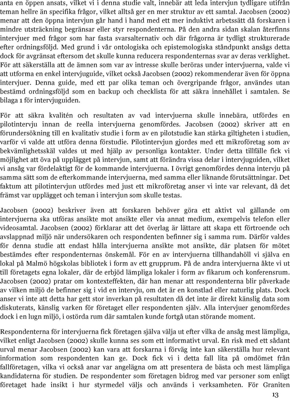 På den andra sidan skalan återfinns intervjuer med frågor som har fasta svarsalternativ och där frågorna är tydligt strukturerade efter ordningsföljd.