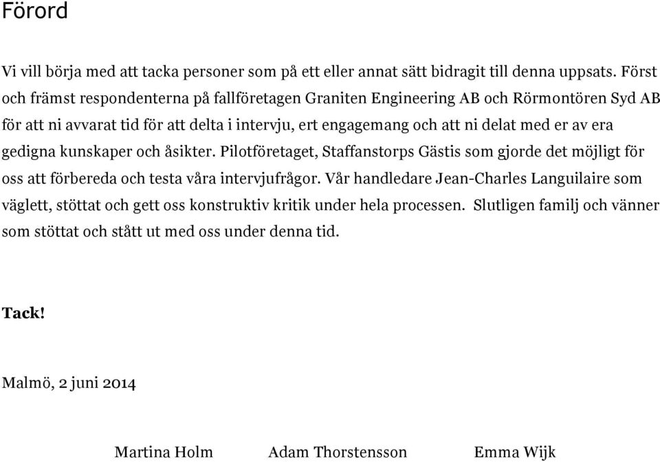 delat med er av era gedigna kunskaper och åsikter. Pilotföretaget, Staffanstorps Gästis som gjorde det möjligt för oss att förbereda och testa våra intervjufrågor.